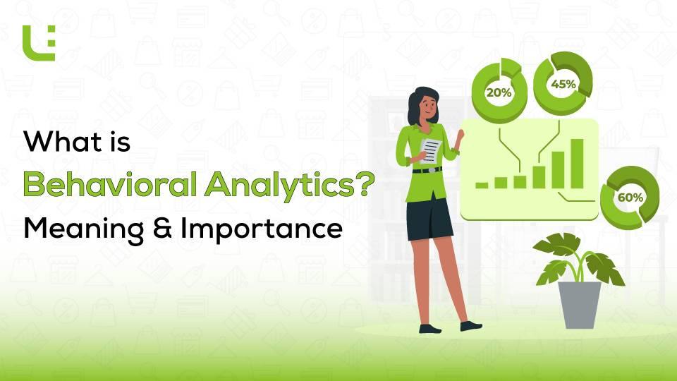What is Behavioral Analytics? Meaning and Importance