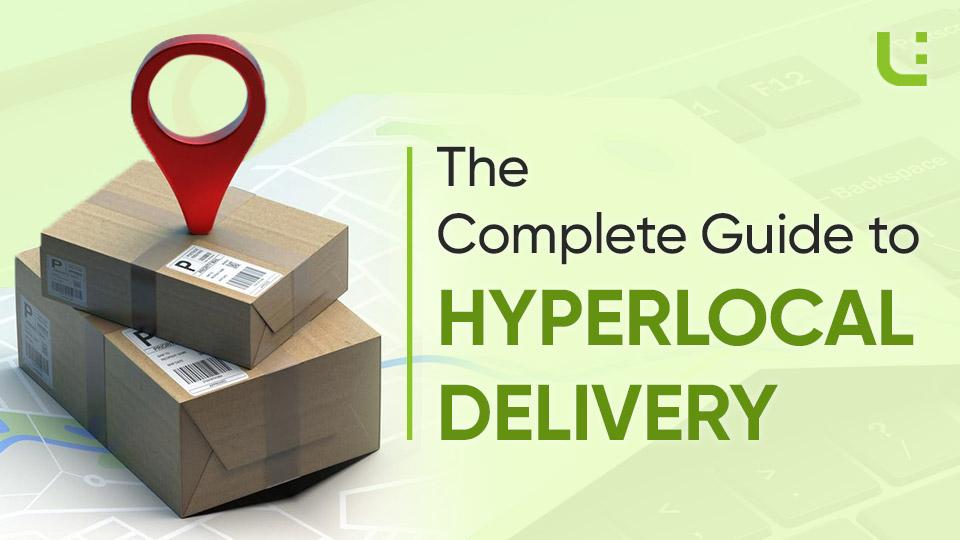 The Complete Guide to Hyperlocal Delivery: Models, Benefits, Challenges and Solutions