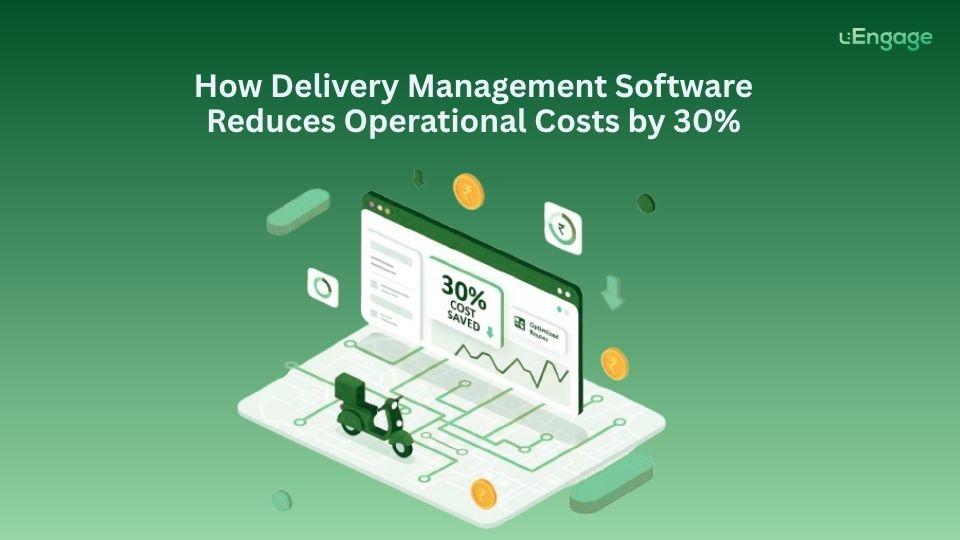 How Delivery Management Software Reduces Operational Costs by 30%