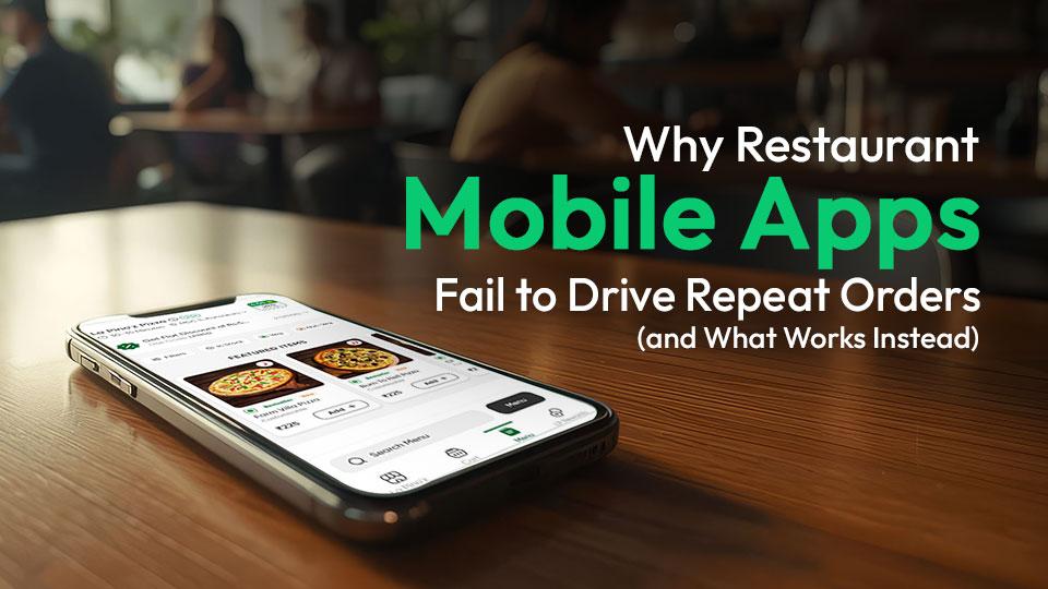 Why Restaurant Mobile Apps Fail to Drive Repeat Orders And What Works Instead